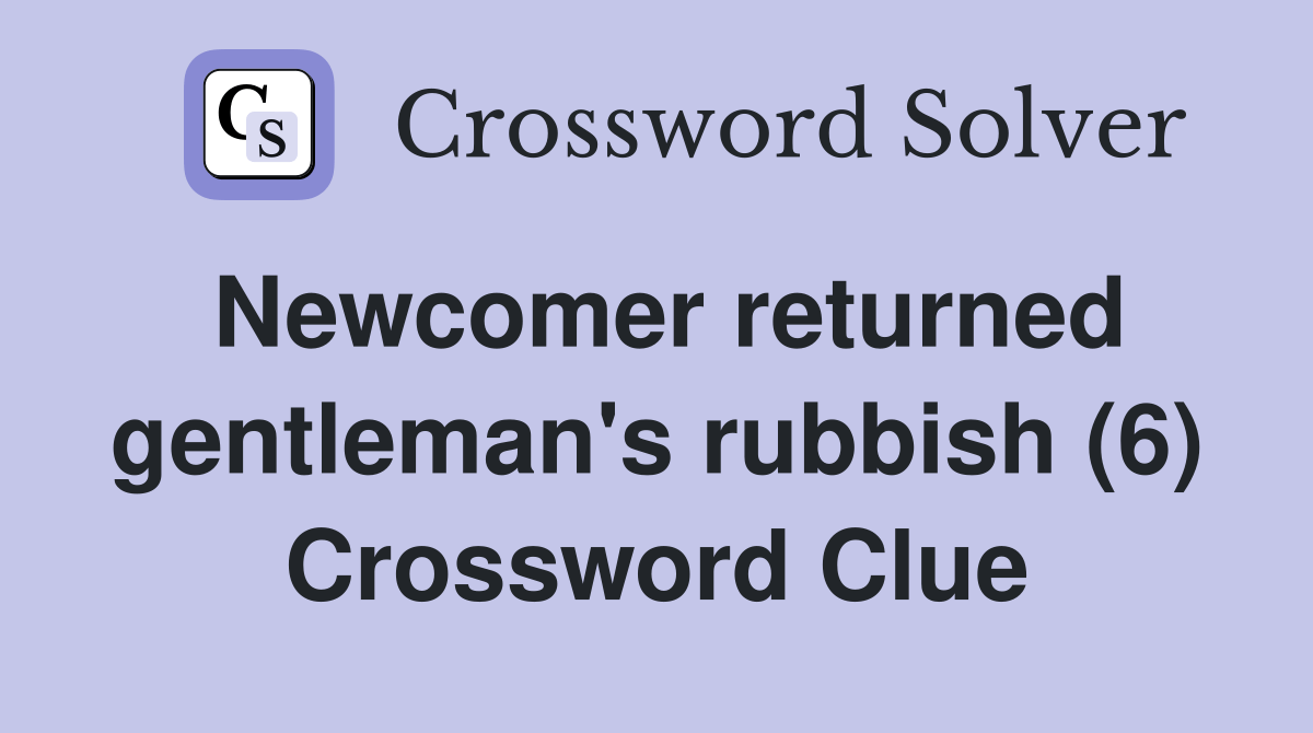 returned gentleman's rubbish (6) Crossword Clue Answers